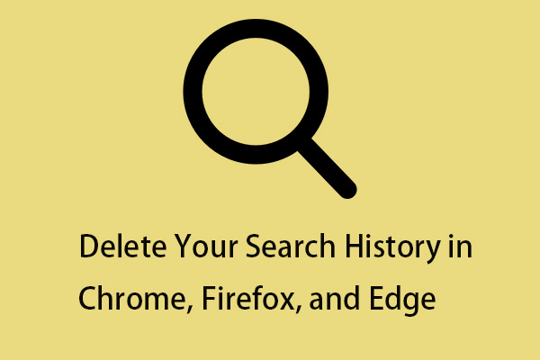 How to Delete Your Search History in Chrome, Firefox, and Edge?
