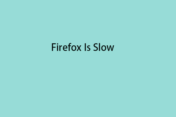 Why Is Firefox So Slow? How to Fix Firefox Is Slow on Windows?