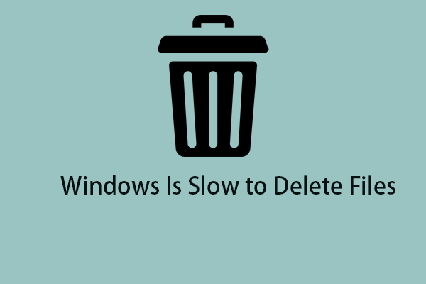 Windows Is Slow to Delete Files? Here Are 7 Solutions!