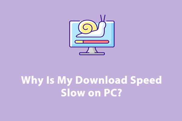 Why Is My Download Speed Slow on PC? How to Make It Faster?