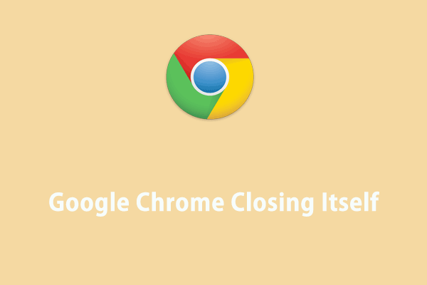 How to Stop Google Chrome from Closing on Its Own?