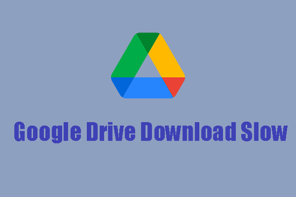 Is Your Google Drive Download Slow? A Useful Guide Here
