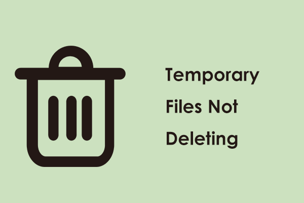 Windows 11/10 Temporary Files Not Deleting – Fix It via 6 Ways