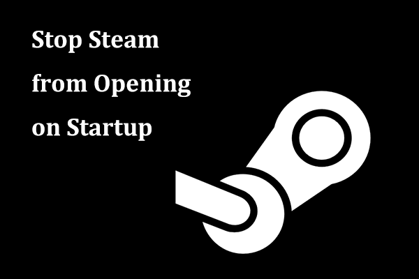 How to Stop Steam from Opening on PC Startup? 6 Ways for You!