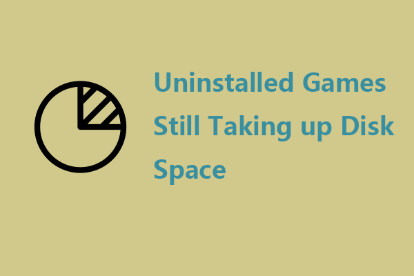 Uninstalled Games Still Taking up Disk Space – How to Fix It?
