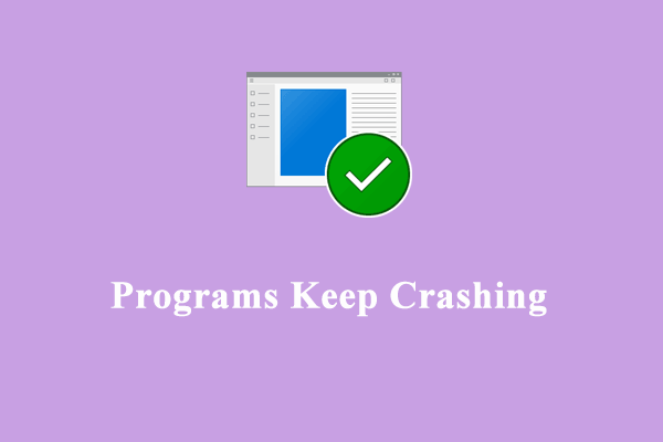 How to Fix Programs Keep Crashing Windows 10/11? 6 Ways Are Here