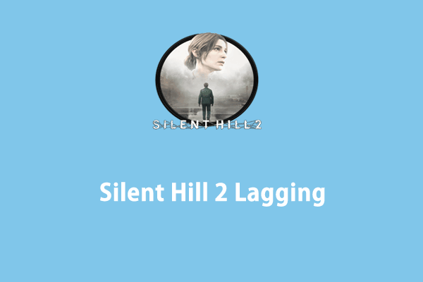 Fully Solved – Silent Hill 2 Lagging, Stuttering or Low FPS on Windows 10/11