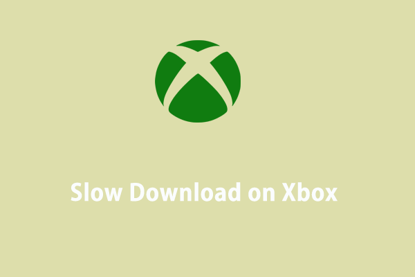 Get Slow Download on Xbox? Top 7 Ways to Solve It on Windows 10/11