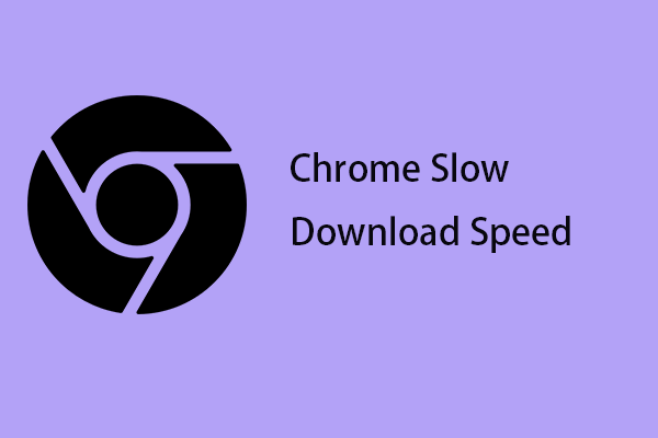 Google Chrome Slow Download Speed – How to Increase It?